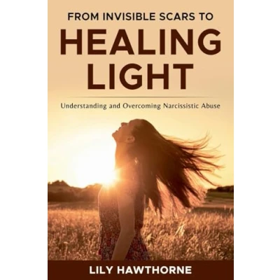 Afbeelding van From Invisible Scars to Healing Light. Understanding and Overcoming Narcissistic Abuse.