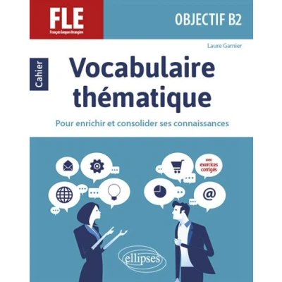Image de FLE (Français langue étrangère). Objectif B2. Vocabulaire thématique. Cahier pour enrichir et consolider ses connaissances avec exercices corrigés.