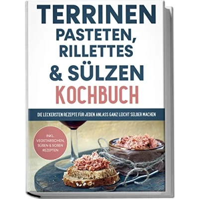 Afbeelding van Terrinen, Pasteten, Rillettes und Sülzen Kochbuch: Die leckersten Rezepte für jeden Anlass ganz leicht selber machen inkl. vegetarischen, süßen &amp; Soßen Rezepten