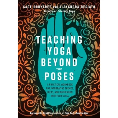 Afbeelding van Teaching Yoga Beyond the Poses: A Practical Workbook for Integrating Themes, Ideas, and Inspiration Into Your Class