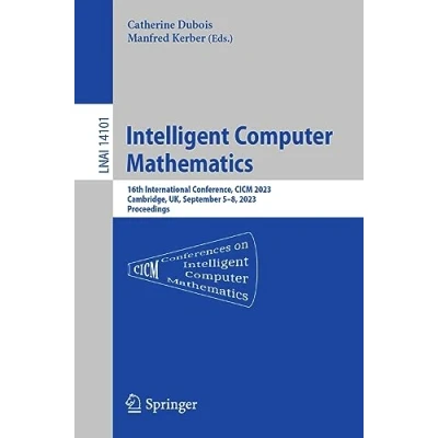 Afbeelding van Intelligent Computer Mathematics: 16th International Conference, CICM 2023, Cambridge, Uk, September 5 8, 2023 Proceedings