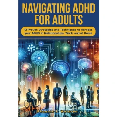 Afbeelding van Navigating ADHD For Adults12 Proven Strategies and Techniques to Harness your in Relationships, Work, at Home