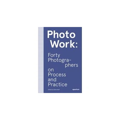 Image de PhotoWork Forty Photographers on Process and Practice /anglais