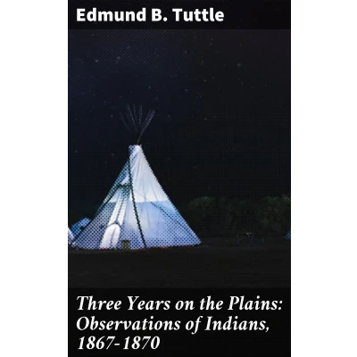 Afbeelding van Three Years on the Plains: Observations of Indians, 1867 1870
