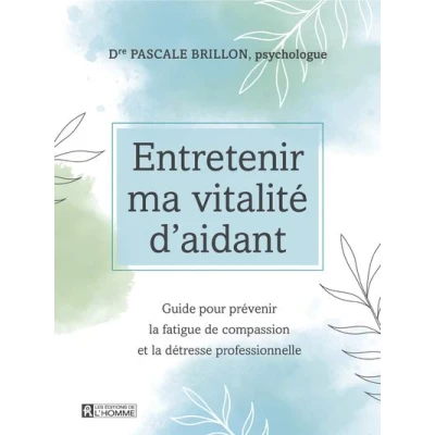Image de Entretenir ma vitalité d&#039;aidant Guide pour prévenir la fatigue de compassion et détresse profes