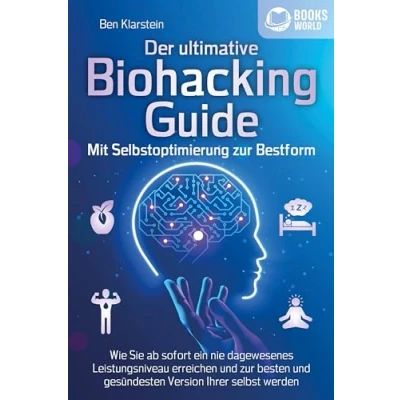 Afbeelding van Der ultimative BIOHACKING GUIDE Mit Selbstoptimierung zur Bestform: Wie Sie ab sofort ein nie dagewesenes Leistungsniveau erreichen und besten gesündesten Version Ihrer selbst werden