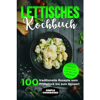 Afbeelding van Lettisches Kochbuch: 100 traditionelle Rezepte vom Frühstück bis zum Dessert Inklusive Aufstriche, Cremes und Getränke