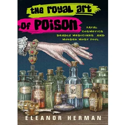 Afbeelding van The Royal Art of Poison Fatal Cosmetics, Deadly Medicines and Murder Most Foul