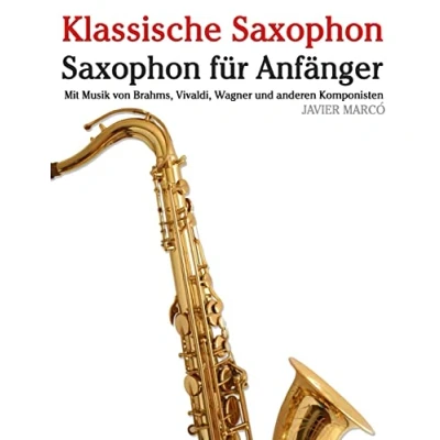 Afbeelding van Klassische Saxophon: Saxophon Für Anfänger. Mit Musik Von Brahms, Vivaldi, Wagner Und Anderen Komponisten