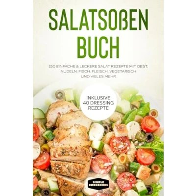 Afbeelding van Salatsoßen Buch: 150 einfache &amp; leckere Salat Rezepte mit Obst, Nudeln, Fisch, Fleisch, vegetarisch und vieles mehr Inklusive 40 Dressing