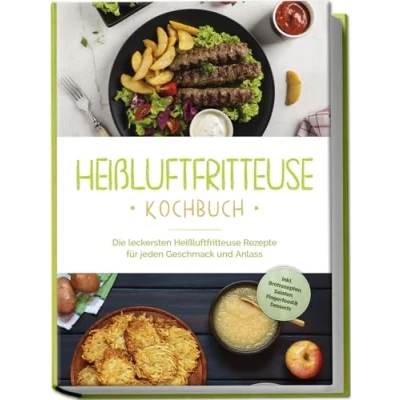 Afbeelding van Heißluftfritteuse Kochbuch: Die leckersten Rezepte für jeden Geschmack und Anlass inkl. Brotrezepten, Salaten, Fingerfood &amp; Desserts