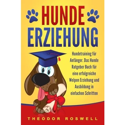 Afbeelding van Hundeerziehung: Hundetraining für Anfänger Das Hunde Ratgeber Buch eine erfolgreiche Welpen Erziehung und Ausbildung in einfachen Schritten