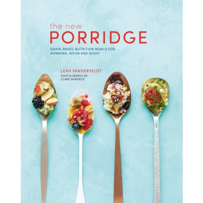 Afbeelding van New Porridge: Grain Based Nutrition Bowls for Morning, Noon and Night