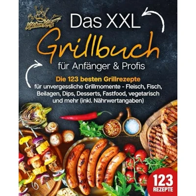 Afbeelding van Das XXL Grillbuch für Anfänger &amp; Profis: Die 123 besten Grillrezepte unvergessliche Grillmomente Fleisch, Fisch, Beilagen, Dips, Desserts, Fastfood, vegetarisch und mehr (inkl. Nährwertangaben)