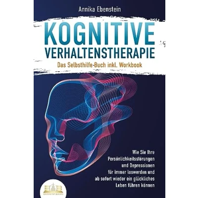 Afbeelding van Kognitive Verhaltenstherapie Das Selbsthilfe Buch inkl. Workbook: Wie Sie Ihre Persönlichkeitsstörungen und Depressionen für immer loswerden ab sofort wieder ein glückliches Leben führen können