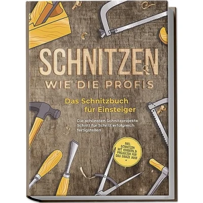 Afbeelding van Schnitzen wie Die Profis: das Schnitzbuch für Einsteiger schönsten Schnitzprojekte Schritt erfolgreich fertigstellen inkl. mit Kindern &amp; Projekten ganze Jahr