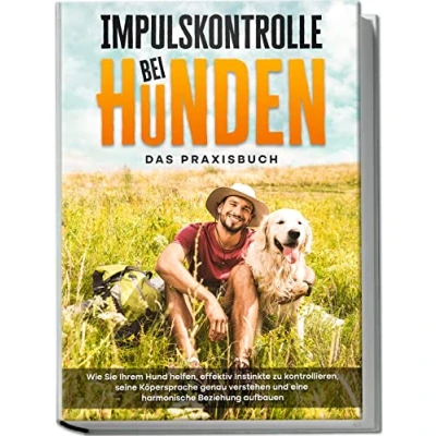 Afbeelding van Impulskontrolle bei Hunden Das Praxisbuch: Wie Sie Ihrem Hund helfen, effektiv Instinkte zu kontrollieren, seine Köpersprache genau verstehen und eine harmonische Beziehung aufbauen