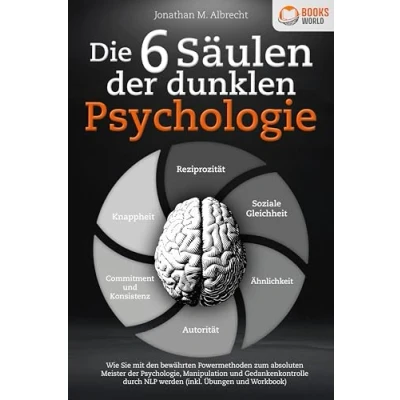 Afbeelding van Die 6 Säulen der dunklen Psychologie: Wie Sie mit den bewährten Powermethoden zum absoluten Meister Psychologie, Manipulation und Gedankenkontrolle durch NLP werden (inkl. Übungen Workbook)