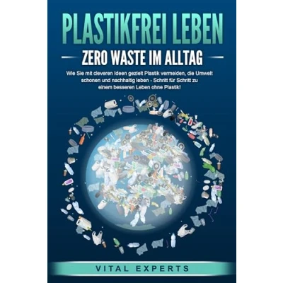 Afbeelding van PLASTIKFREI Leben Zero Waste im Alltag: Wie Sie mit cleveren Ideen gezielt Plastik vermeiden, die Umwelt schonen und nachhaltig Schritt für zu einem besseren ohne Plastik!
