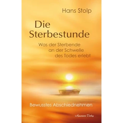 Afbeelding van Die Sterbestunde Was der Sterbende an Schwelle des Todes erlebt: Bewusstes Abschiednehmen