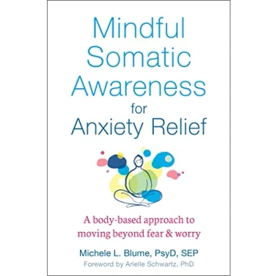 Afbeelding van Mindful Somatic Awareness for Anxiety Relief: A Body Based Approach to Moving Beyond Fear and Worry