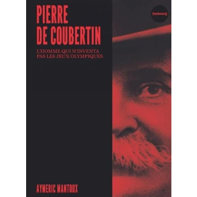 Image de Pierre de Coubertin L&#039;homme qui n&#039;inventa pas les jeux oly