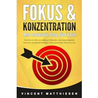 Afbeelding van FOKUS &amp; KONZENTRATION Mehr Produktivität, Erfolg, Glück Zeit!: Wie Sie mit Hilfe von effektiven Methoden Ihre Aufmerksamkeit trainieren, konzentriert arbeiten und so jedes Ihrer Ziele erreichen