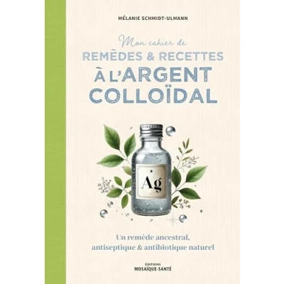 Afbeelding van MON CAHIER DE REMEDES ET RECETTES A L&#039;ARGENT COLLOIDAL