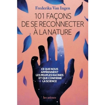 Image de 101 façons de se reconnecter à la nature Ce que nous apprennent les peuples racines et confirm