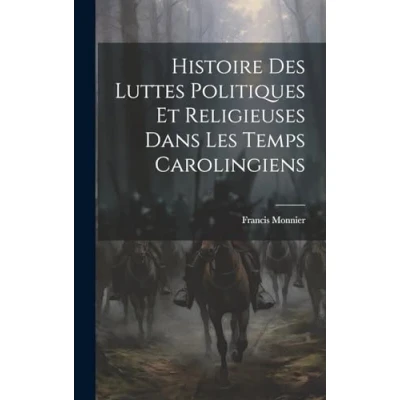 Afbeelding van Histoire Des Luttes Politiques Et Religieuses Dans Les Temps Carolingiens