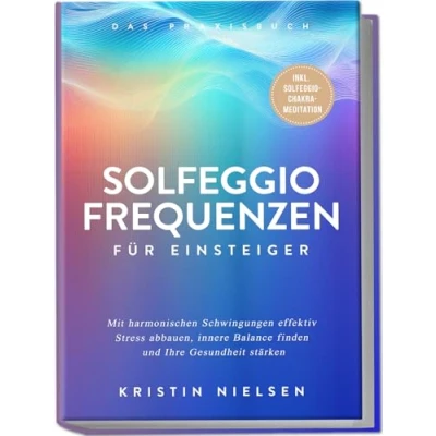 Afbeelding van Solfeggio Frequenzen für Einsteiger Das Praxisbuch: Mit harmonischen Schwingungen effektiv Stress abbauen, innere Balance finden und Ihre Gesundheit stärken inkl. Chakra Meditation