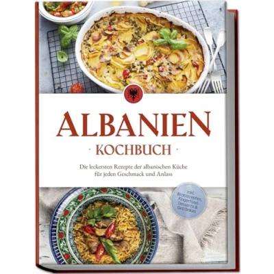 Afbeelding van Albanien Kochbuch: Die leckersten Rezepte der albanischen Küche für jeden Geschmack und Anlass inkl. Brotrezepten, Fingerfood, Desserts &amp; Getränken