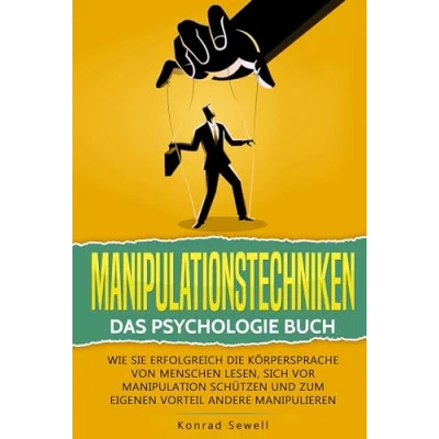Afbeelding van Manipulationstechniken: Das Psychologie Buch Wie Sie erfolgreich die Körpersprache von Menschen lesen, sich vor Manipulation schützen und zum eigenen Vorteil andere manipulieren