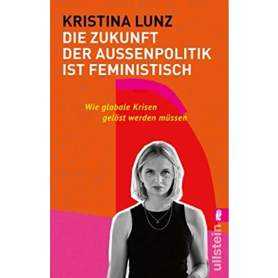 Afbeelding van Die Zukunft der Außenpolitik ist feministisch: Wie globale Krisen gelöst werden müssen Weltpolitik im 21. Jahrhundert: Frieden &amp; Gesundheit, Menschenrechte Klimagerechtigkeit für alle überall