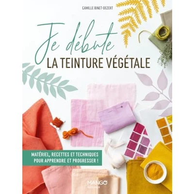 Afbeelding van JE DEBUTE LA TEINTURE VEGETALE MATERIEL RECETTES ET TECHNIQU