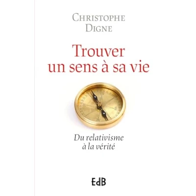 Afbeelding van Retrouver un sens a sa vie du relativisme la verite