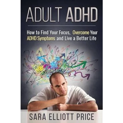 Afbeelding van Adult ADHD: How to Find Your Focus, Overcome ADHD Symptoms and Live a Better Life