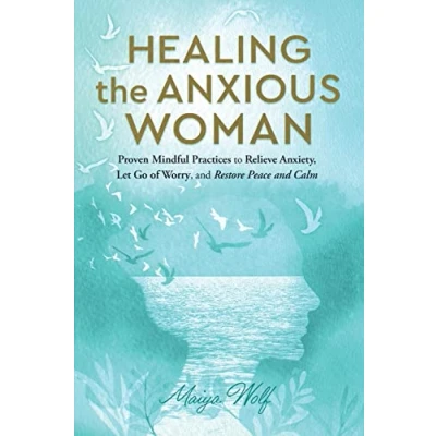 Afbeelding van Healing the Anxious Woman Proven Mindful Practices to Relieve Anxiety, Let Go of Worry, and Restore Peace Calm
