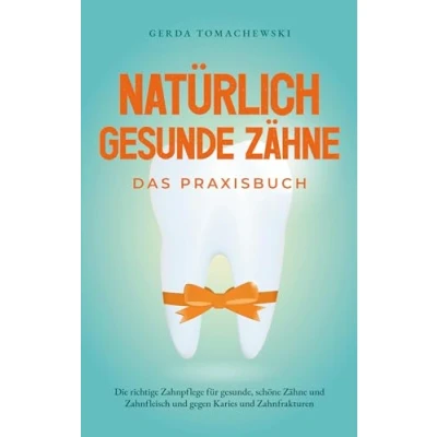 Afbeelding van Natürlich gesunde Zähne Das Praxisbuch: Die richtige Zahnpflege für gesunde, schöne und Zahnfleisch gegen Karies Zahnfrakturen