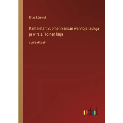 Afbeelding van Kanteletar; Suomen kansan wanhoja lauluja ja wirsi�, Toinen kirja