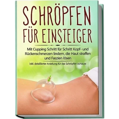 Afbeelding van Schröpfen für Einsteiger: Mit Cupping Schritt Kopf und Rückenschmerzen lindern, die Haut straffen Faszien lösen inkl. detaillierter Anleitung das zuhause