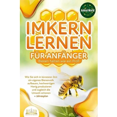 Afbeelding van IMKERN LERNEN FÜR ANFÄNGER Bienen halten Wie ein Profi: Sie sich in kürzester Zeit eigenes Bienenvolk aufbauen, hochwertigen Honig produzieren und zugleich die Umwelt schonen + Jahresplan