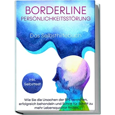 Afbeelding van Borderline Persönlichkeitsstörung Das Selbsthilfebuch: Wie Sie die Ursachen der BPS verstehen, erfolgreich behandeln und Schritt für zu mehr Lebensqualität finden inkl. Selbsttest
