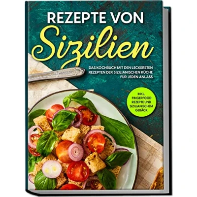 Afbeelding van Rezepte von Sizilien: Das Kochbuch mit den leckersten Rezepten der sizilianischen Küche für jeden Anlass inkl. Fingerfood und sizilianischem Gebäck