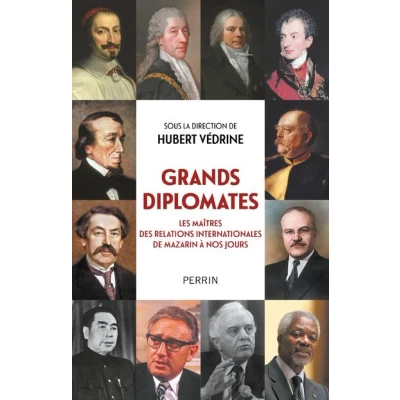 Image de Grands diplomates Les maîtres des relations internationales de Mazarin à nos jours.
