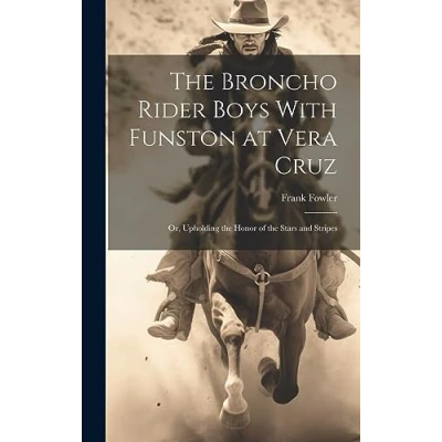 Afbeelding van The Broncho Rider Boys with Funston at Vera Cruz