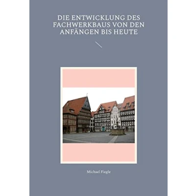 Afbeelding van Die Entwicklung des Fachwerkbaus von den Anfängen bis heute
