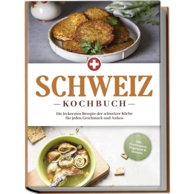 Afbeelding van Schweiz Kochbuch: Die leckersten Rezepte der schweizer Küche für jeden Geschmack und Anlass inkl. Brotrezepten, Fingerfood &amp; Desserts