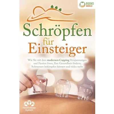 Afbeelding van Schröpfen für Einsteiger Die universelle Wunderwaffe: Wie Sie mit dem modernen Cupping Verspannungen und Faszien lösen, Ihre Gesundheit fördern, Schmerzen bekämpfen können vieles mehr