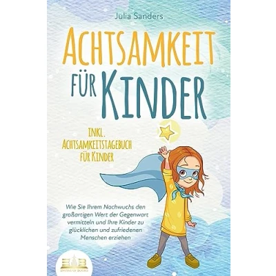 Afbeelding van ACHTSAMKEIT FÜR KINDER: Wie Sie Ihrem Nachwuchs den großartigen Wert der Gegenwart vermitteln und Ihre Kinder zu glücklichen zufriedenen Menschen erziehen inkl. Achtsamkeitstagebuch für